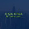 Daftar 10 Kota Terbaik di Dunia 2024