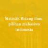 Bidang Ilmu dengan Jumlah Mahasiswa Terbanyak di Indonesia Tahun 2025